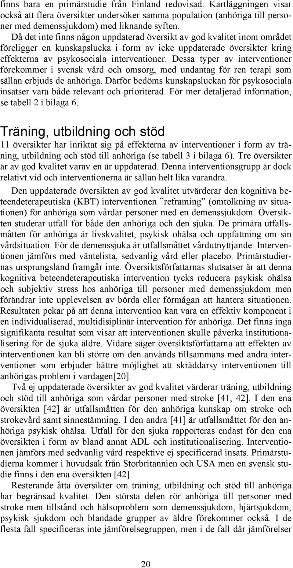 Dessa typer av interventioner förekommer i svensk vård och omsorg, med undantag för ren terapi som sällan erbjuds de anhöriga.