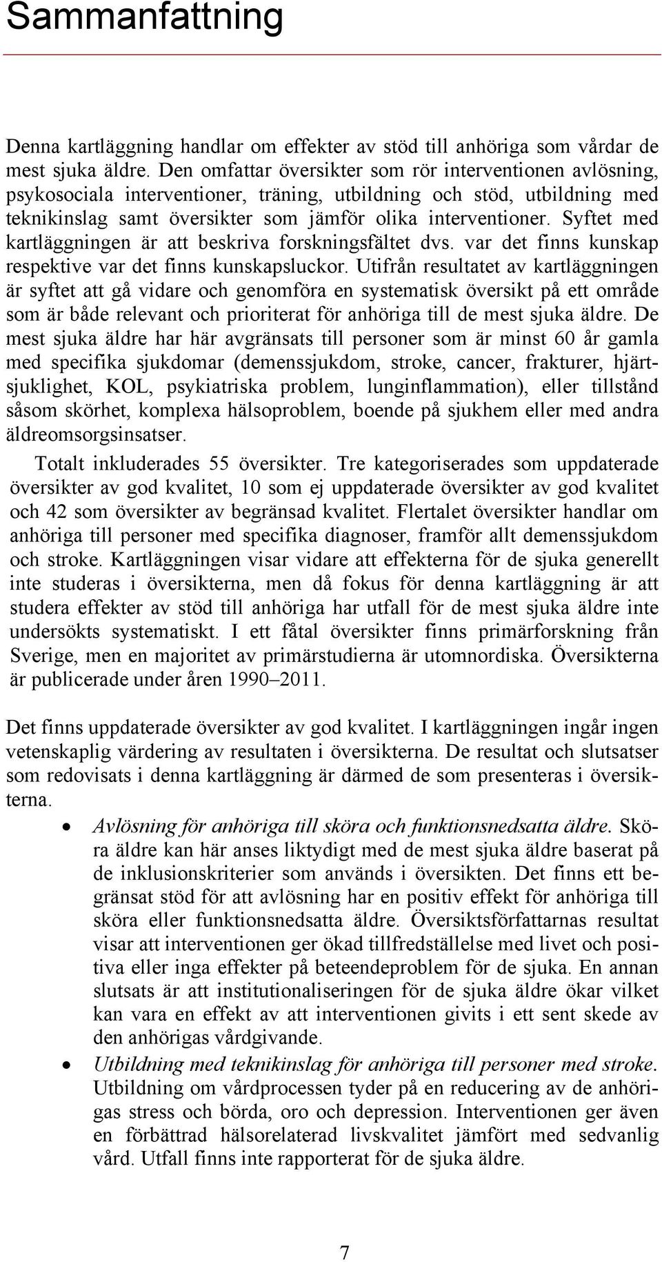 Syftet med kartläggningen är att beskriva forskningsfältet dvs. var det finns kunskap respektive var det finns kunskapsluckor.