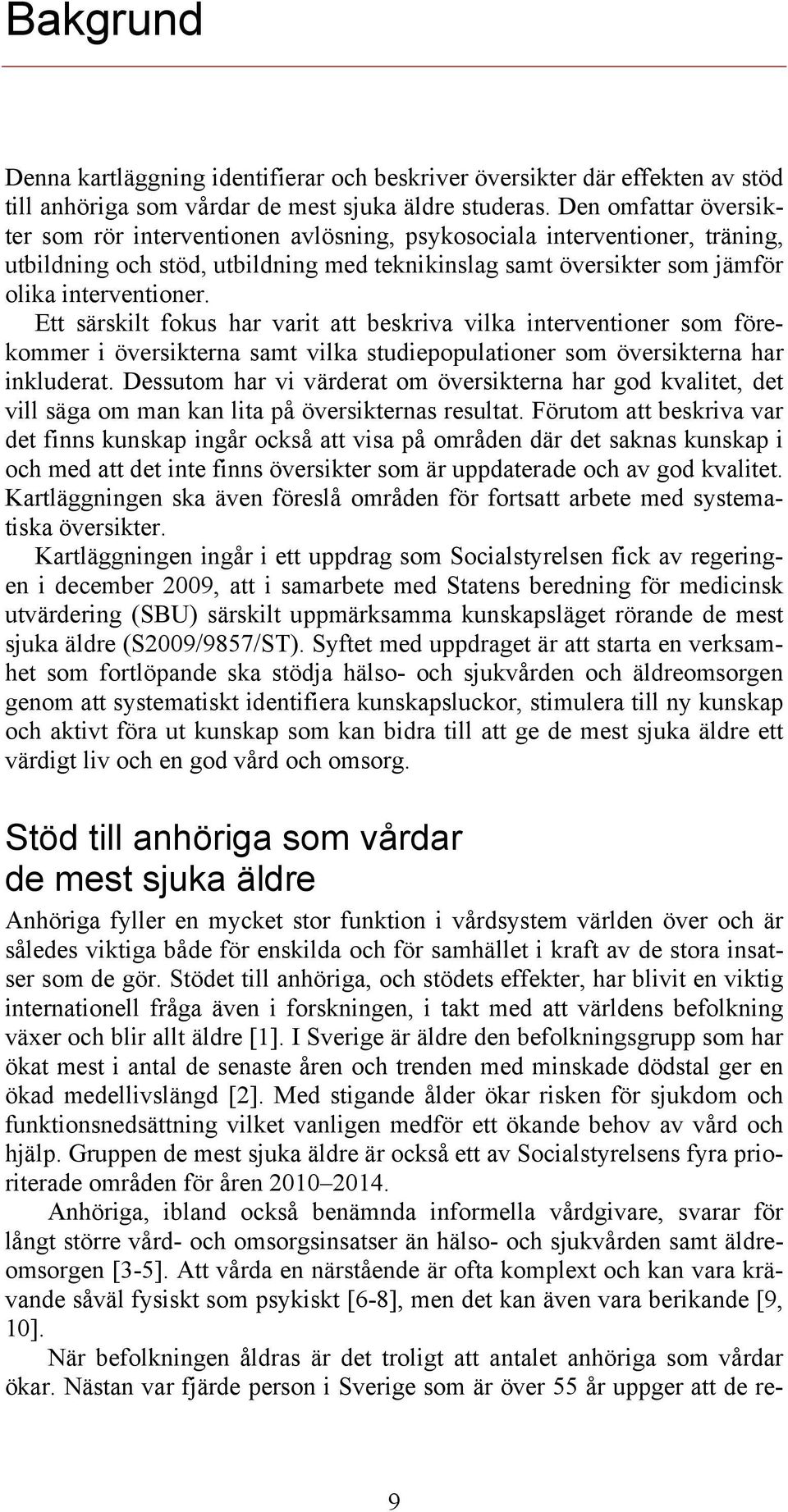 Ett särskilt fokus har varit att beskriva vilka interventioner som förekommer i översikterna samt vilka studiepopulationer som översikterna har inkluderat.