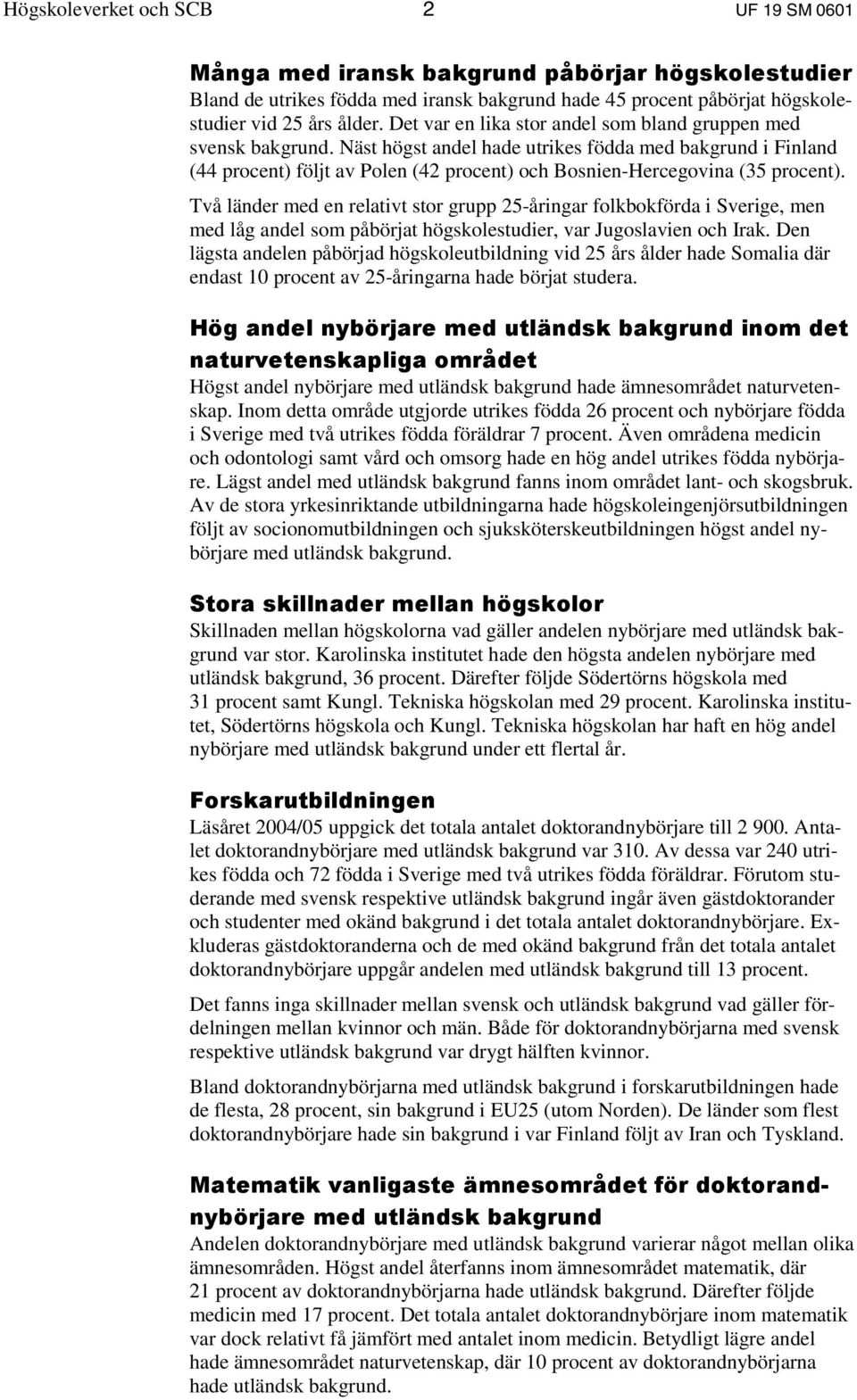 Näst högst andel hade utrikes födda med bakgrund i Finland (44 procent) följt av Polen (42 procent) och Bosnien-Hercegovina (35 procent).