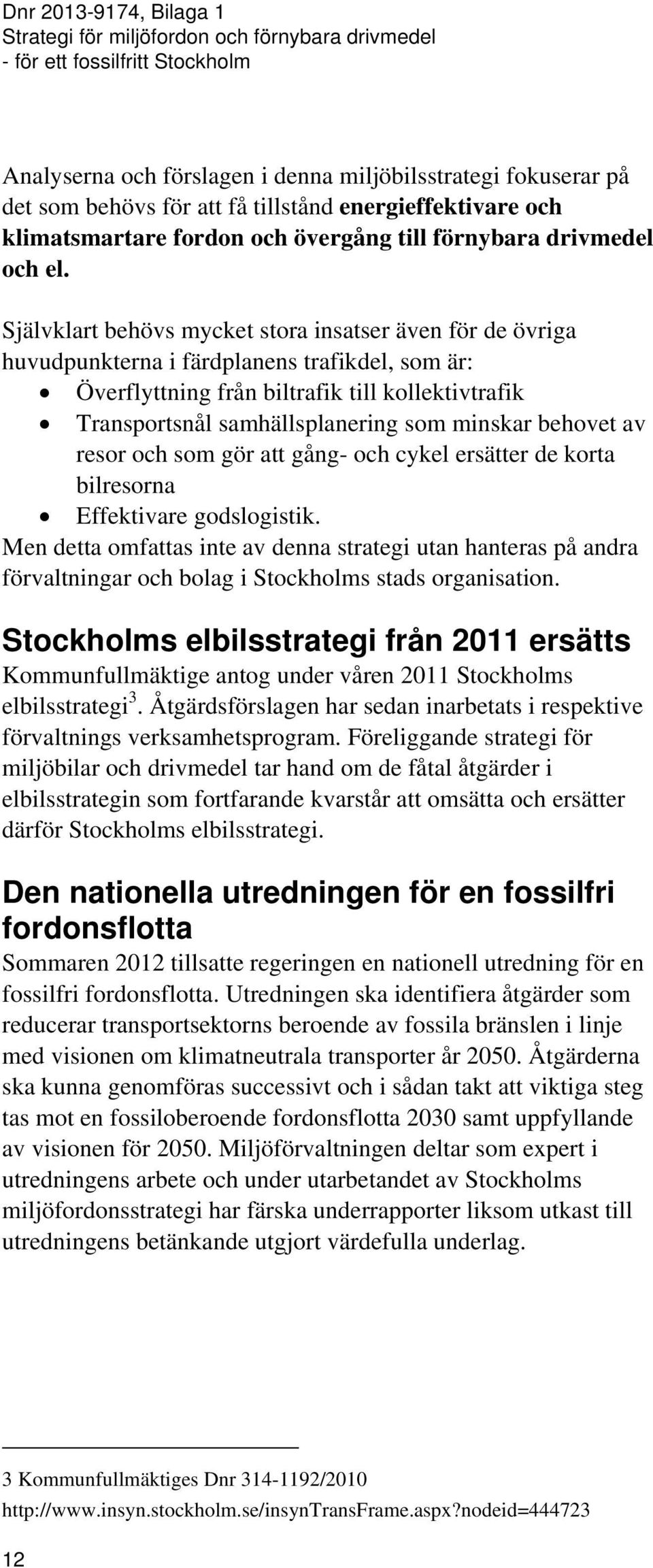 minskar behovet av resor och som gör att gång- och cykel ersätter de korta bilresorna Effektivare godslogistik.