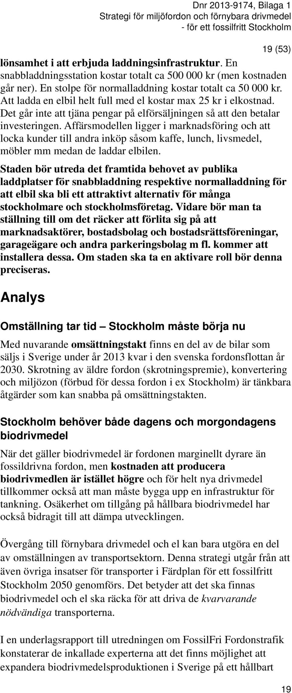 Affärsmodellen ligger i marknadsföring och att locka kunder till andra inköp såsom kaffe, lunch, livsmedel, möbler mm medan de laddar elbilen.