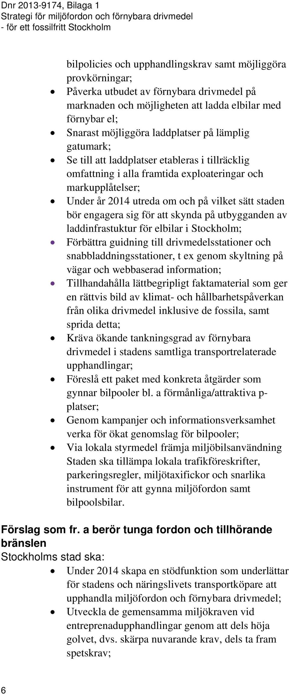 för att skynda på utbygganden av laddinfrastuktur för elbilar i Stockholm; Förbättra guidning till drivmedelsstationer och snabbladdningsstationer, t ex genom skyltning på vägar och webbaserad