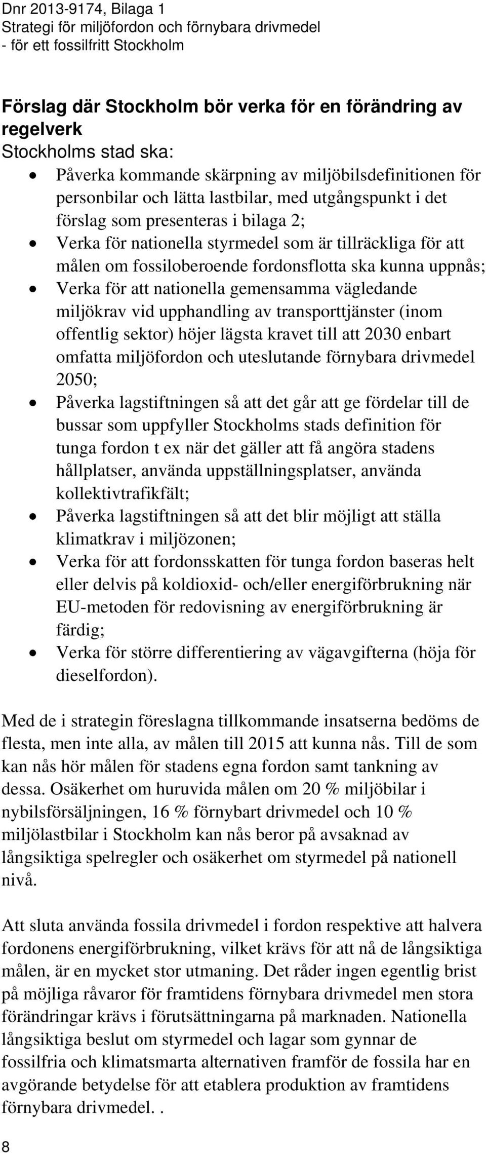 miljökrav vid upphandling av transporttjänster (inom offentlig sektor) höjer lägsta kravet till att 2030 enbart omfatta miljöfordon och uteslutande förnybara drivmedel 2050; Påverka lagstiftningen så