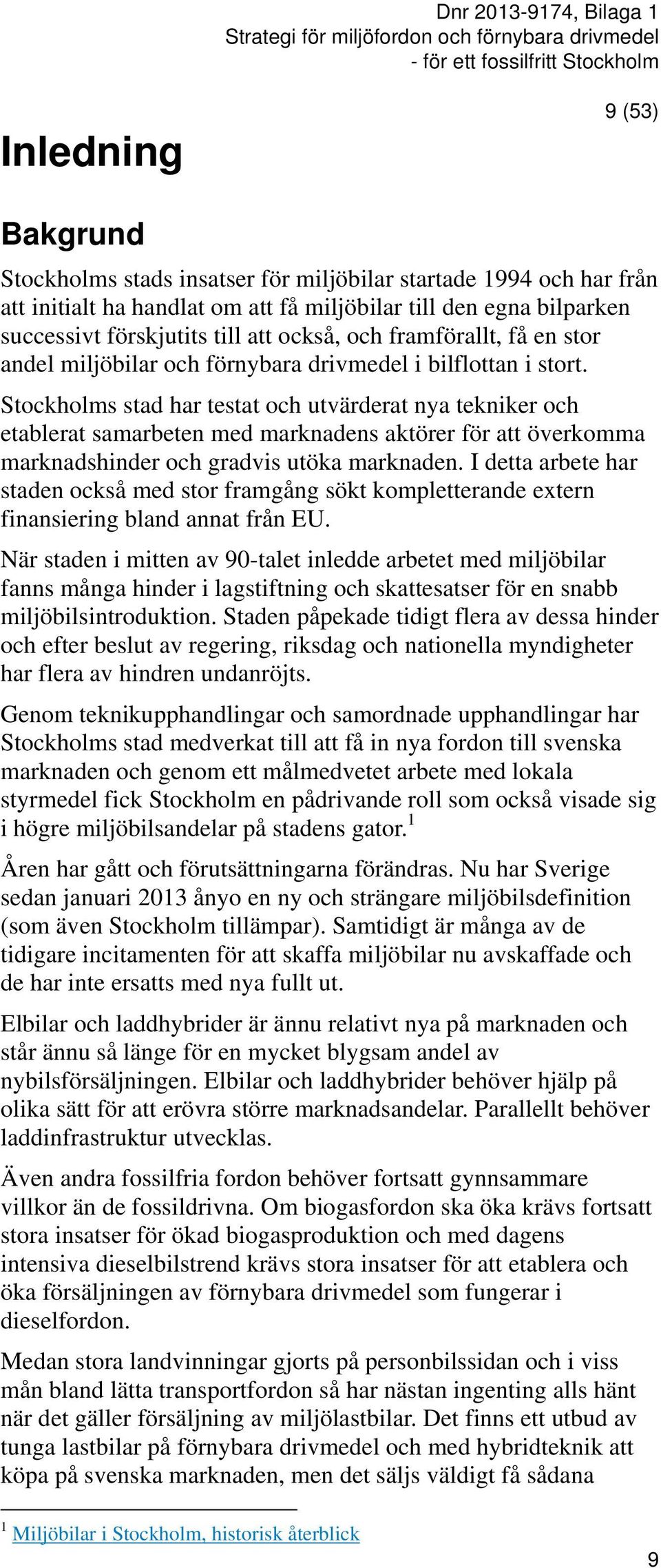 Stockholms stad har testat och utvärderat nya tekniker och etablerat samarbeten med marknadens aktörer för att överkomma marknadshinder och gradvis utöka marknaden.