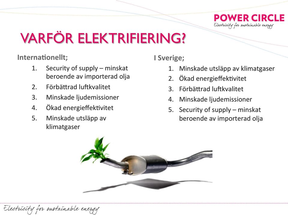 Minskade ljudemissioner 4. Ökad energieffekfvitet 5. Minskade utsläpp av klimatgaser I Sverige; 1.