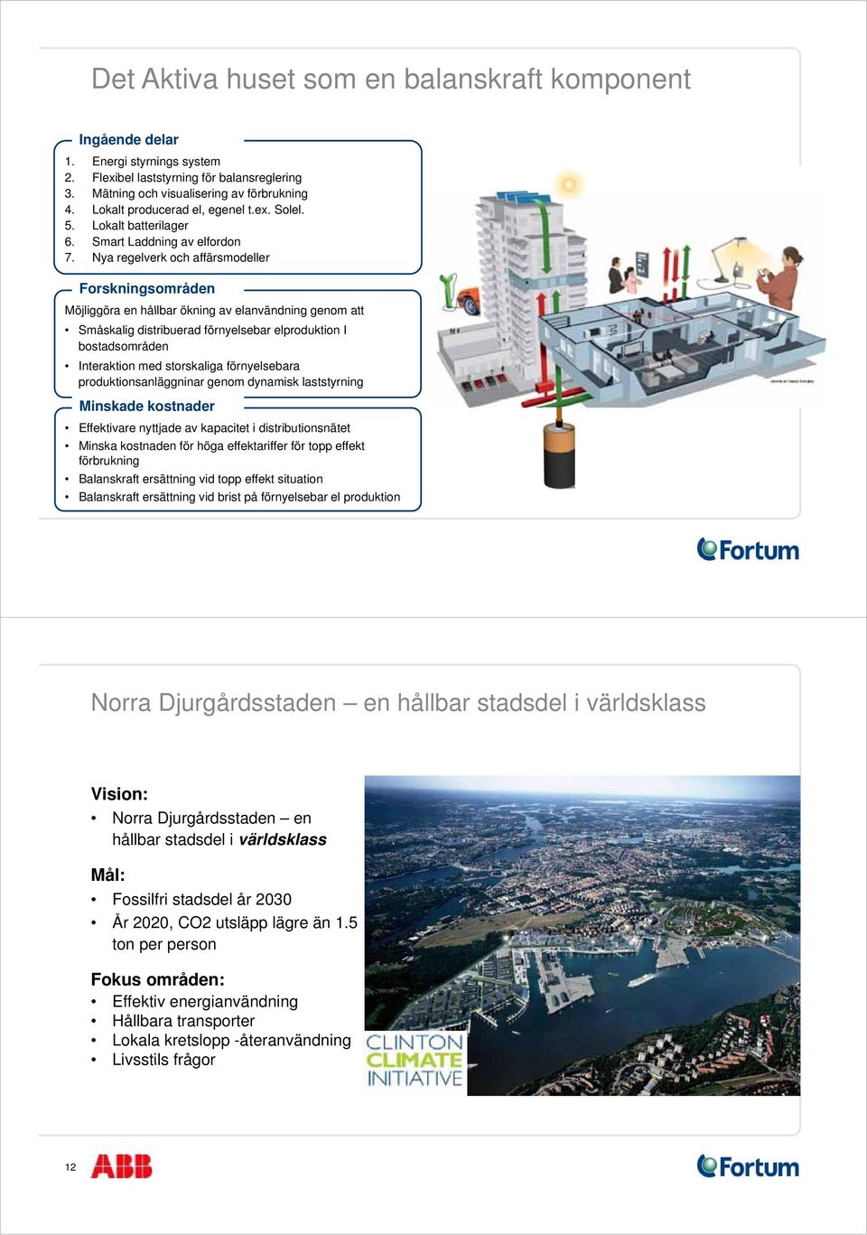 Nya regelverk och affärsmodeller Forskningsområden Möjliggöra en hållbar ökning av elanvändning genom att Småskalig distribuerad förnyelsebar elproduktion I bostadsområden Interaktion med storskaliga