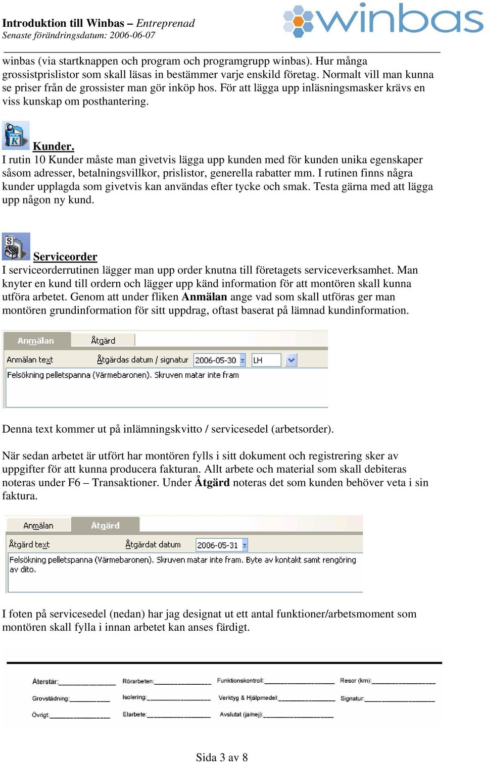 I rutin 10 Kunder måste man givetvis lägga upp kunden med för kunden unika egenskaper såsom adresser, betalningsvillkor, prislistor, generella rabatter mm.