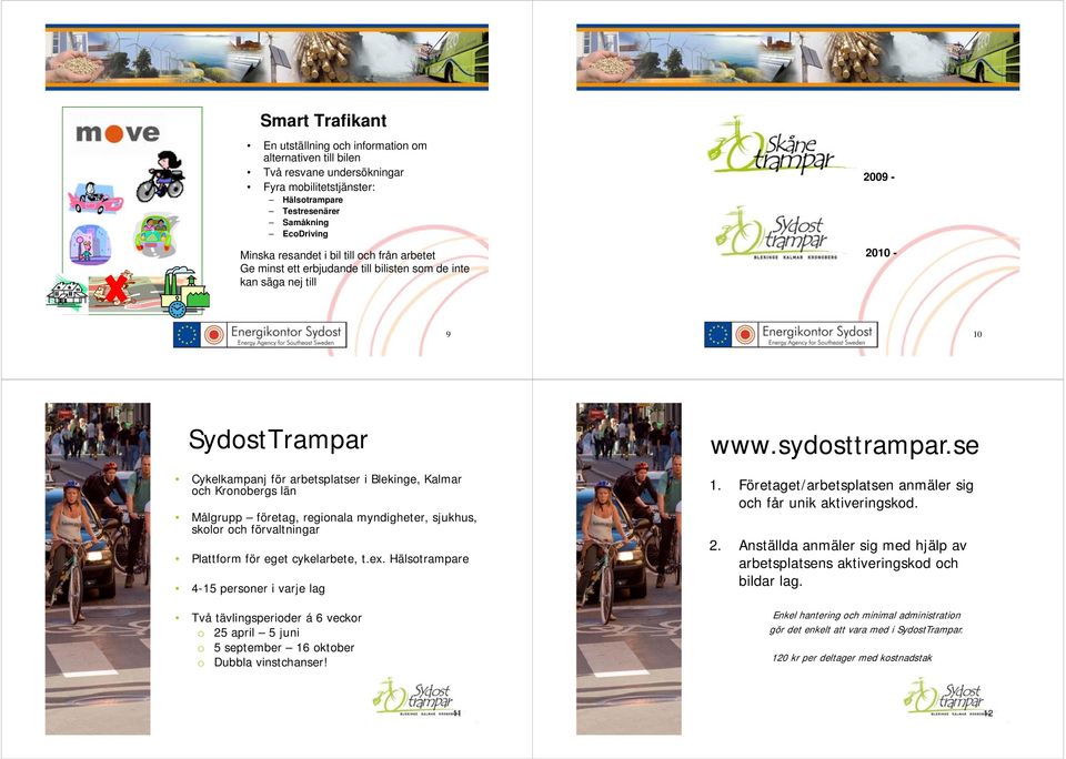 företag, regionala myndigheter, sjukhus, skolor och förvaltningar Plattform för eget cykelarbete, t.ex.