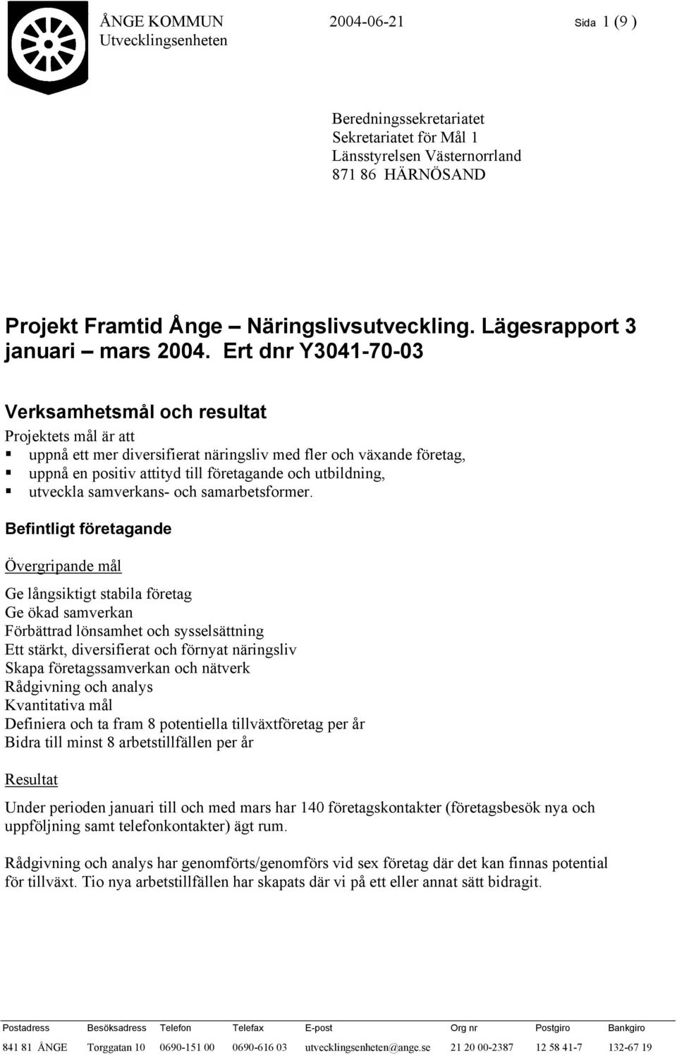 Ert dnr Y3041-70-03 Verksamhetsmål och resultat Projektets mål är att uppnå ett mer diversifierat näringsliv med fler och växande företag, uppnå en positiv attityd till företagande och utbildning,