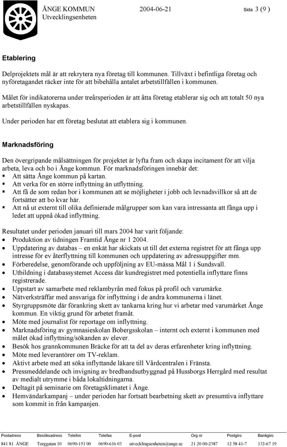 Målet för indikatorerna under treårsperioden är att åtta företag etablerar sig och att totalt 50 nya arbetstillfällen nyskapas. Under perioden har ett företag beslutat att etablera sig i kommunen.