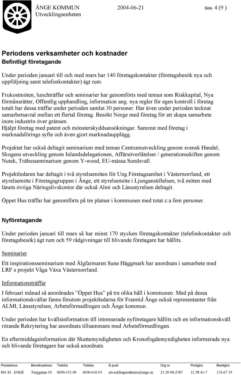 nya regler för egen kontroll i företag totalt har dessa träffar under perioden samlat 30 personer. Har även under perioden tecknat samarbetsavtal mellan ett flertal företag.