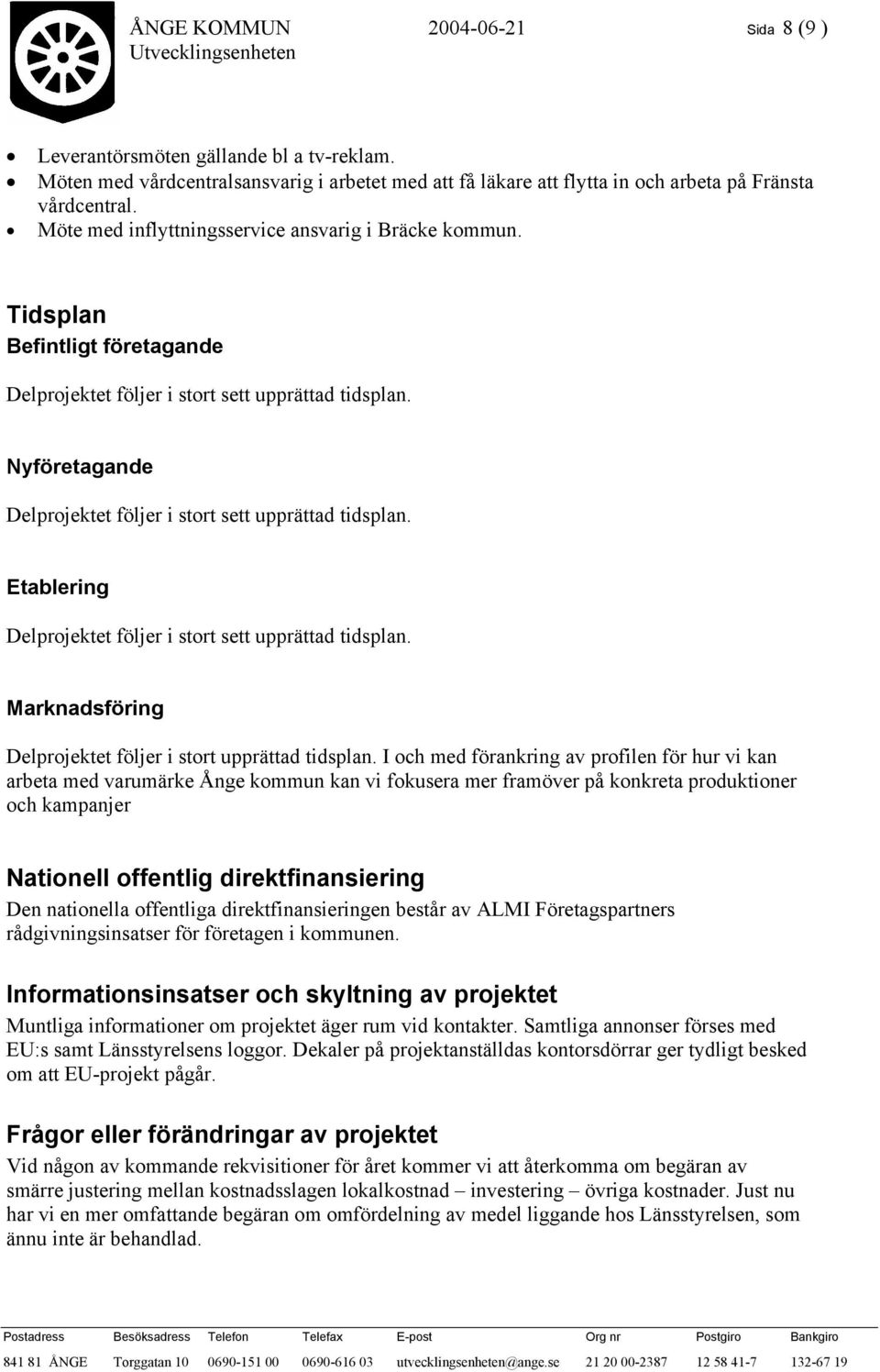 Nyföretagande Delprojektet följer i stort sett upprättad tidsplan. Etablering Delprojektet följer i stort sett upprättad tidsplan. Marknadsföring Delprojektet följer i stort upprättad tidsplan.