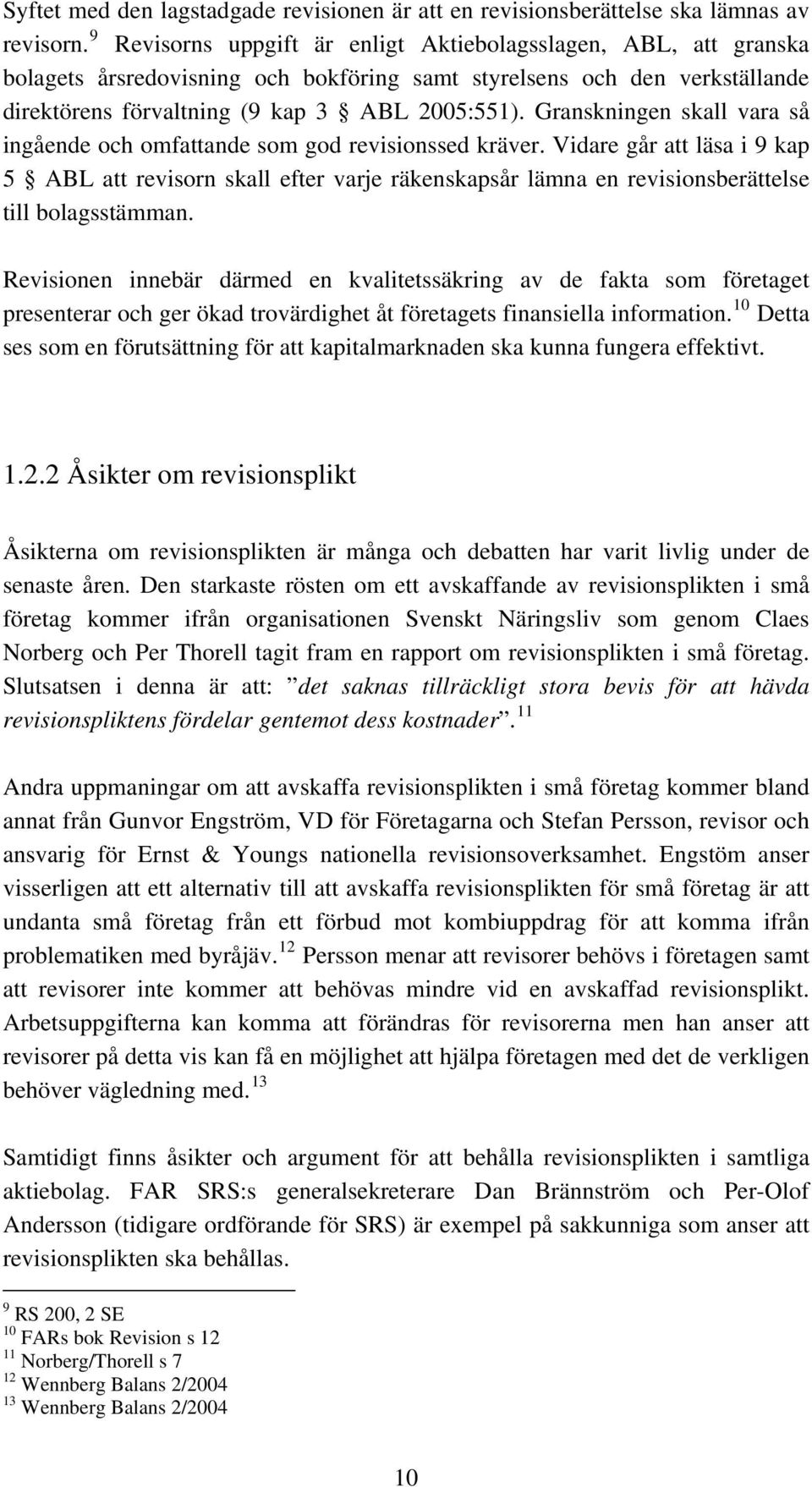 Granskningen skall vara så ingående och omfattande som god revisionssed kräver.