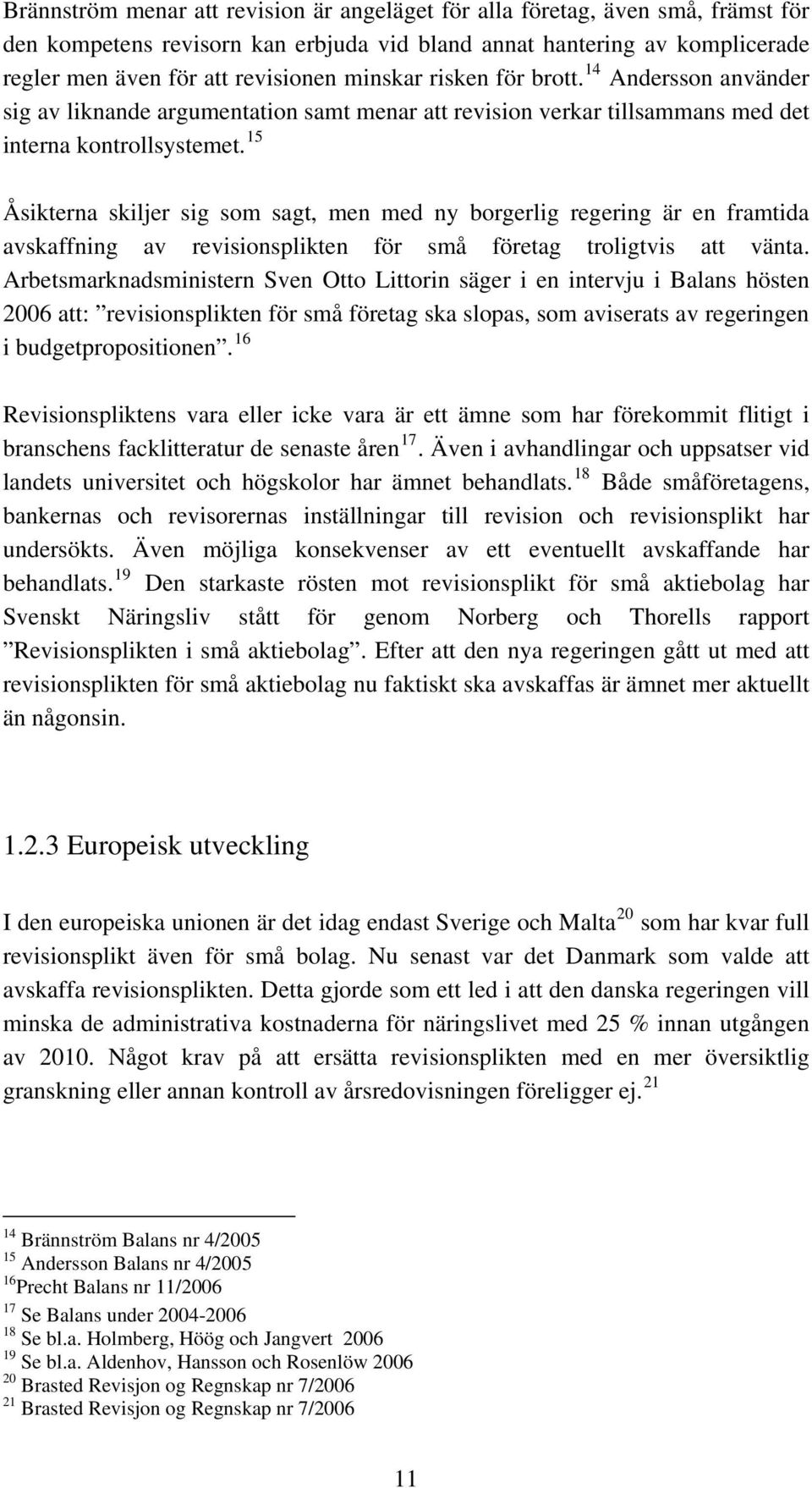 15 Åsikterna skiljer sig som sagt, men med ny borgerlig regering är en framtida avskaffning av revisionsplikten för små företag troligtvis att vänta.