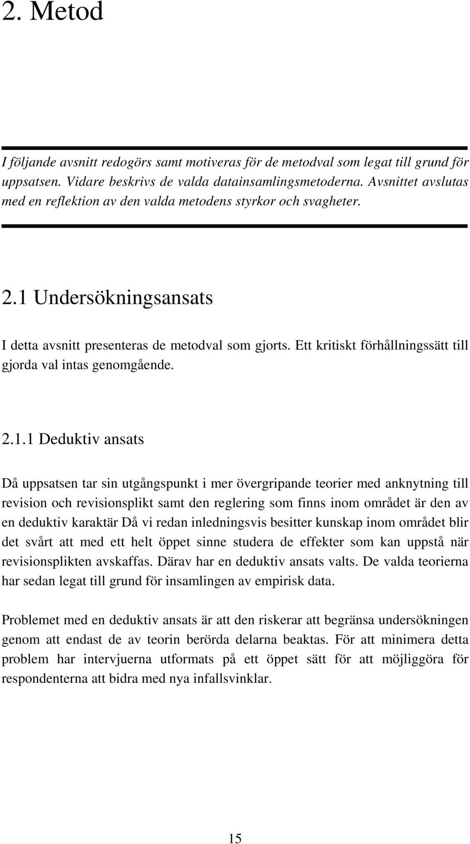 Ett kritiskt förhållningssätt till gjorda val intas genomgående. 2.1.