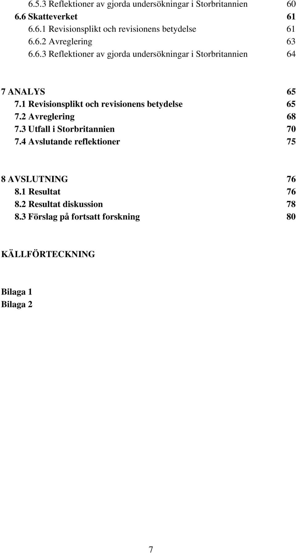 1 Revisionsplikt och revisionens betydelse 65 7.2 Avreglering 68 7.3 Utfall i Storbritannien 70 7.