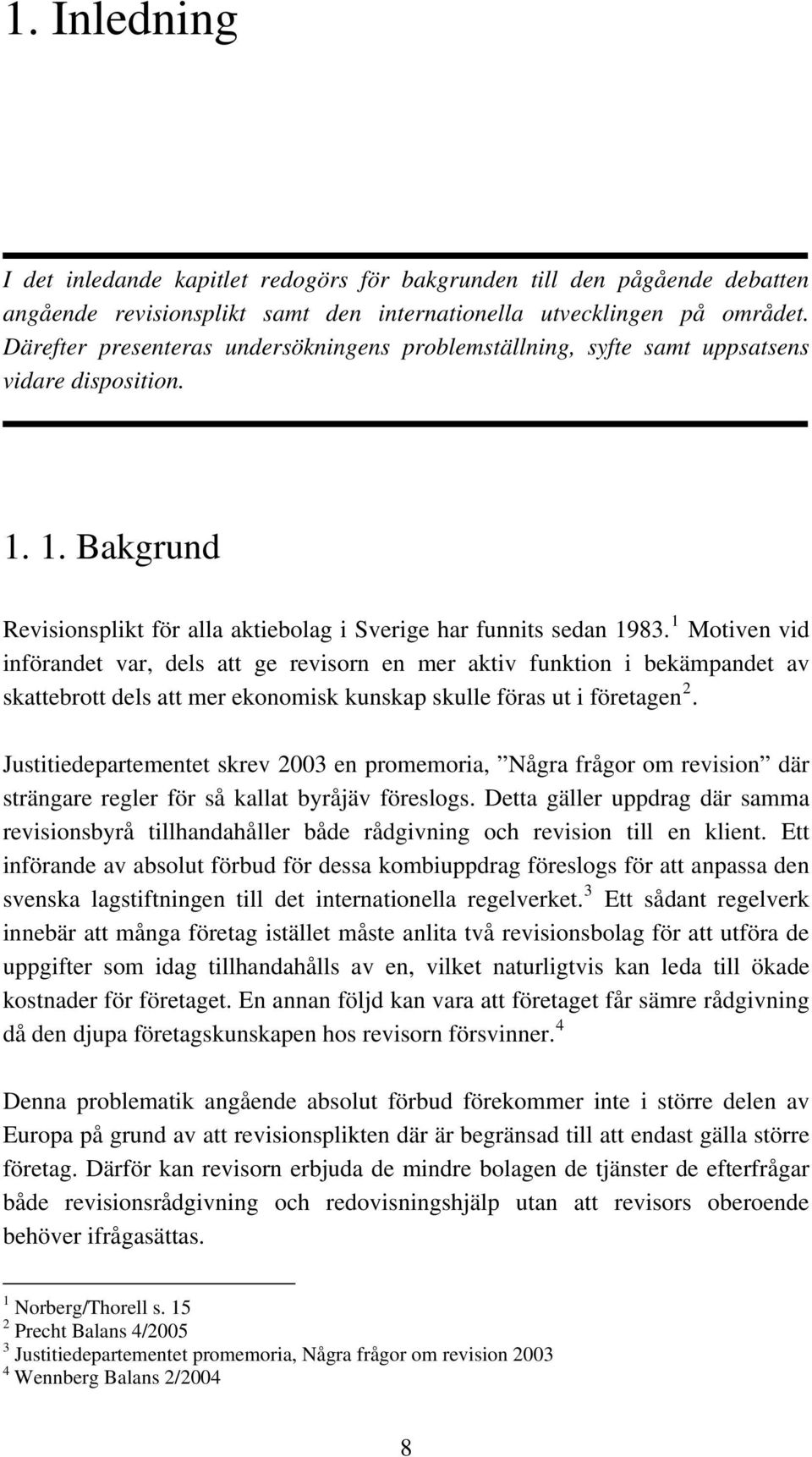 1 Motiven vid införandet var, dels att ge revisorn en mer aktiv funktion i bekämpandet av skattebrott dels att mer ekonomisk kunskap skulle föras ut i företagen 2.