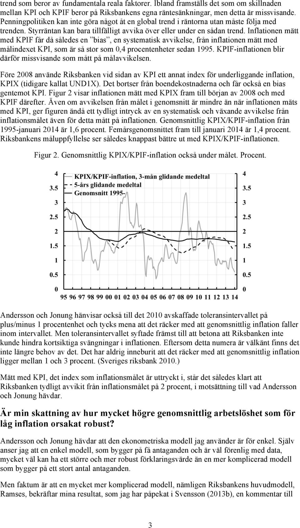 Inflationen mätt med KPIF får då således en bias, en systematisk avvikelse, från inflationen mätt med målindexet KPI, som är så stor som 0,4 procentenheter sedan 1995.