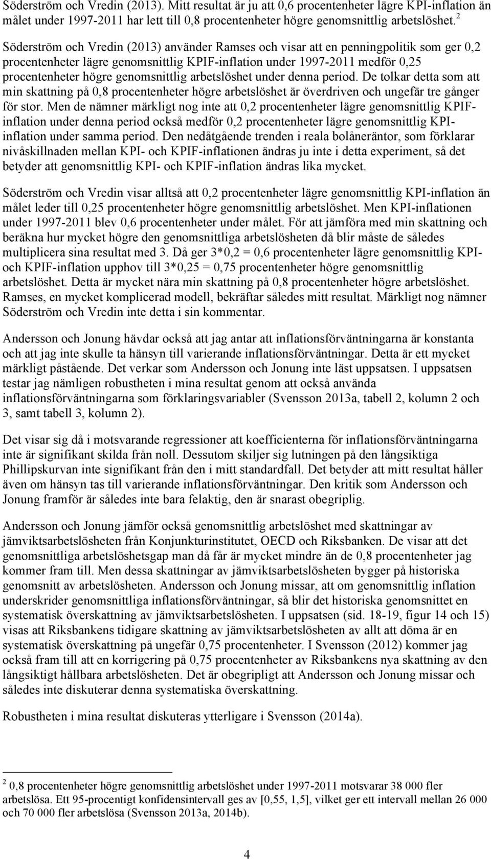 genomsnittlig arbetslöshet under denna period. De tolkar detta som att min skattning på 0,8 procentenheter högre arbetslöshet är överdriven och ungefär tre gånger för stor.