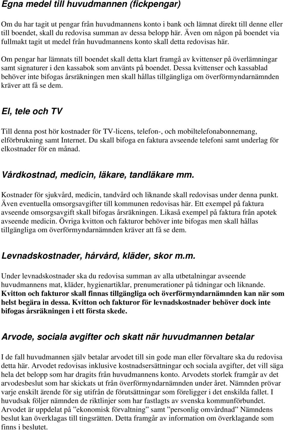 Om pengar har lämnats till boendet skall detta klart framgå av kvittenser på överlämningar samt signaturer i den kassabok som använts på boendet.