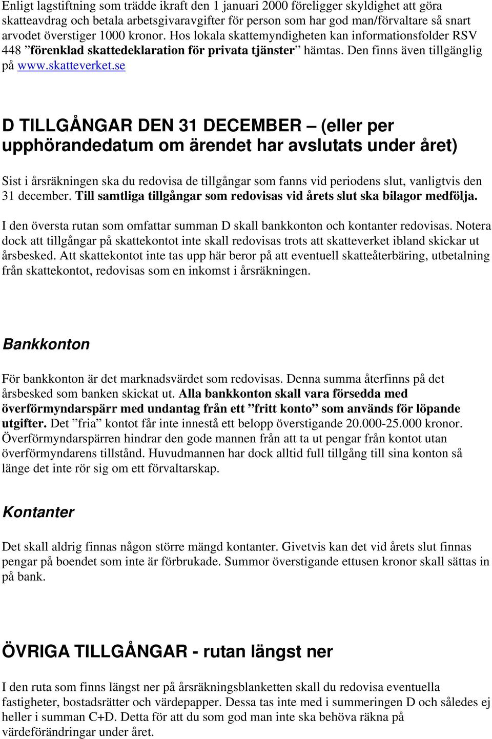 se D TILLGÅNGAR DEN 31 DECEMBER (eller per upphörandedatum om ärendet har avslutats under året) Sist i årsräkningen ska du redovisa de tillgångar som fanns vid periodens slut, vanligtvis den 31