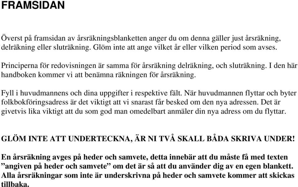 Fyll i huvudmannens och dina uppgifter i respektive fält. När huvudmannen flyttar och byter folkbokföringsadress är det viktigt att vi snarast får besked om den nya adressen.