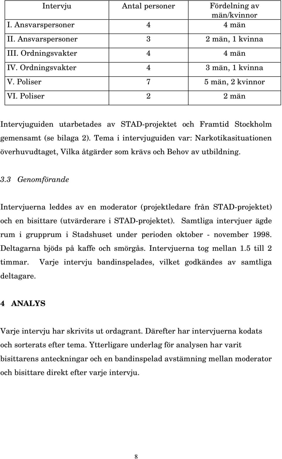 Tema i intervjuguiden var: Narkotikasituationen överhuvudtaget, Vilka åtgärder som krävs och Behov av utbildning. 3.
