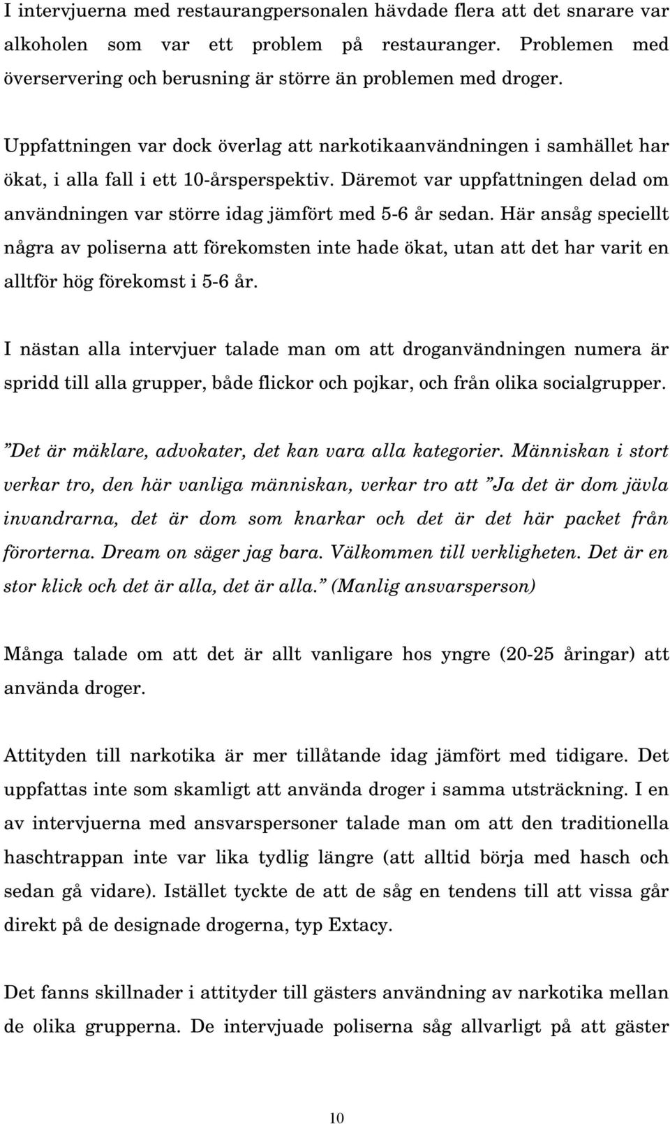 Däremot var uppfattningen delad om användningen var större idag jämfört med 5-6 år sedan.