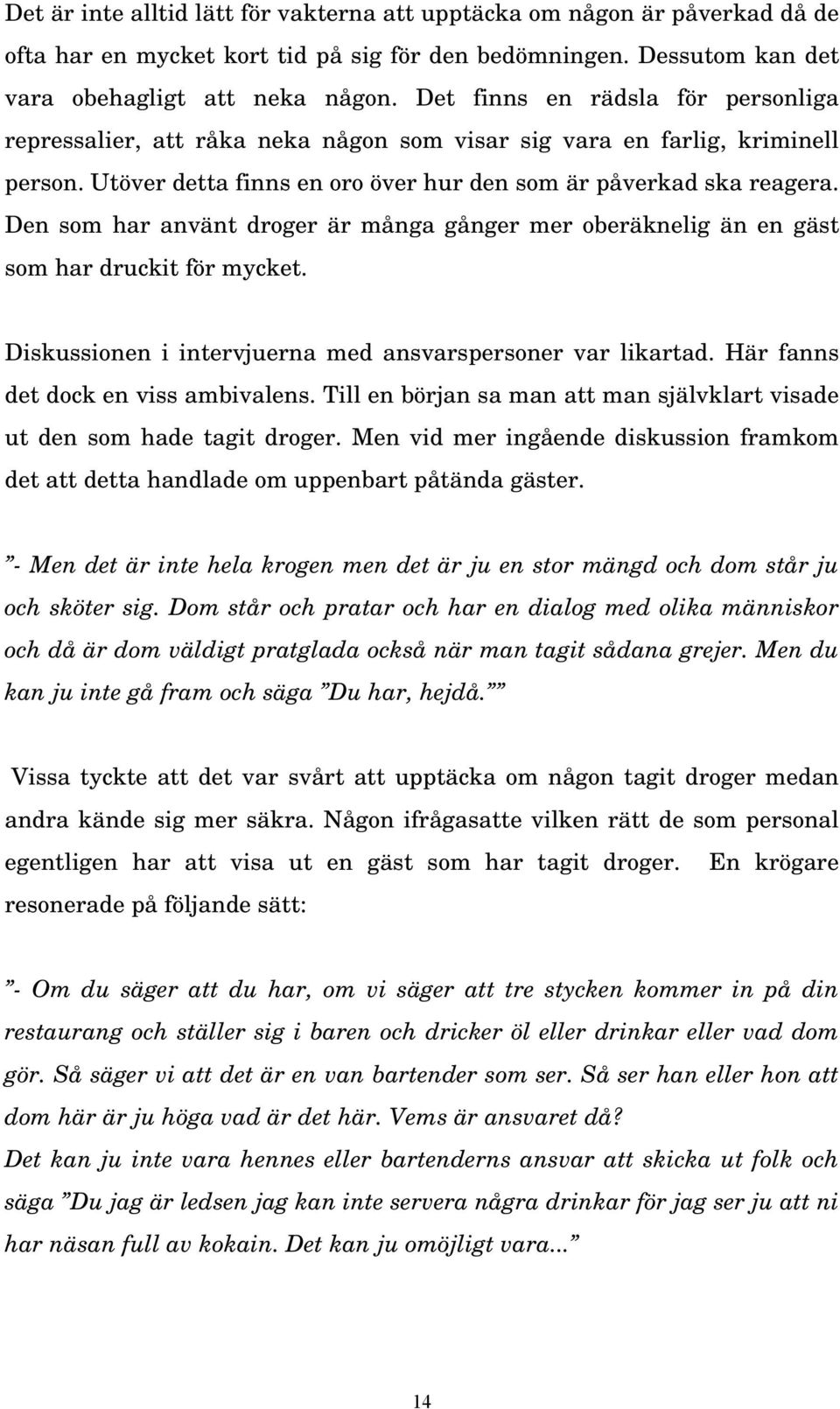 Den som har använt droger är många gånger mer oberäknelig än en gäst som har druckit för mycket. Diskussionen i intervjuerna med ansvarspersoner var likartad. Här fanns det dock en viss ambivalens.