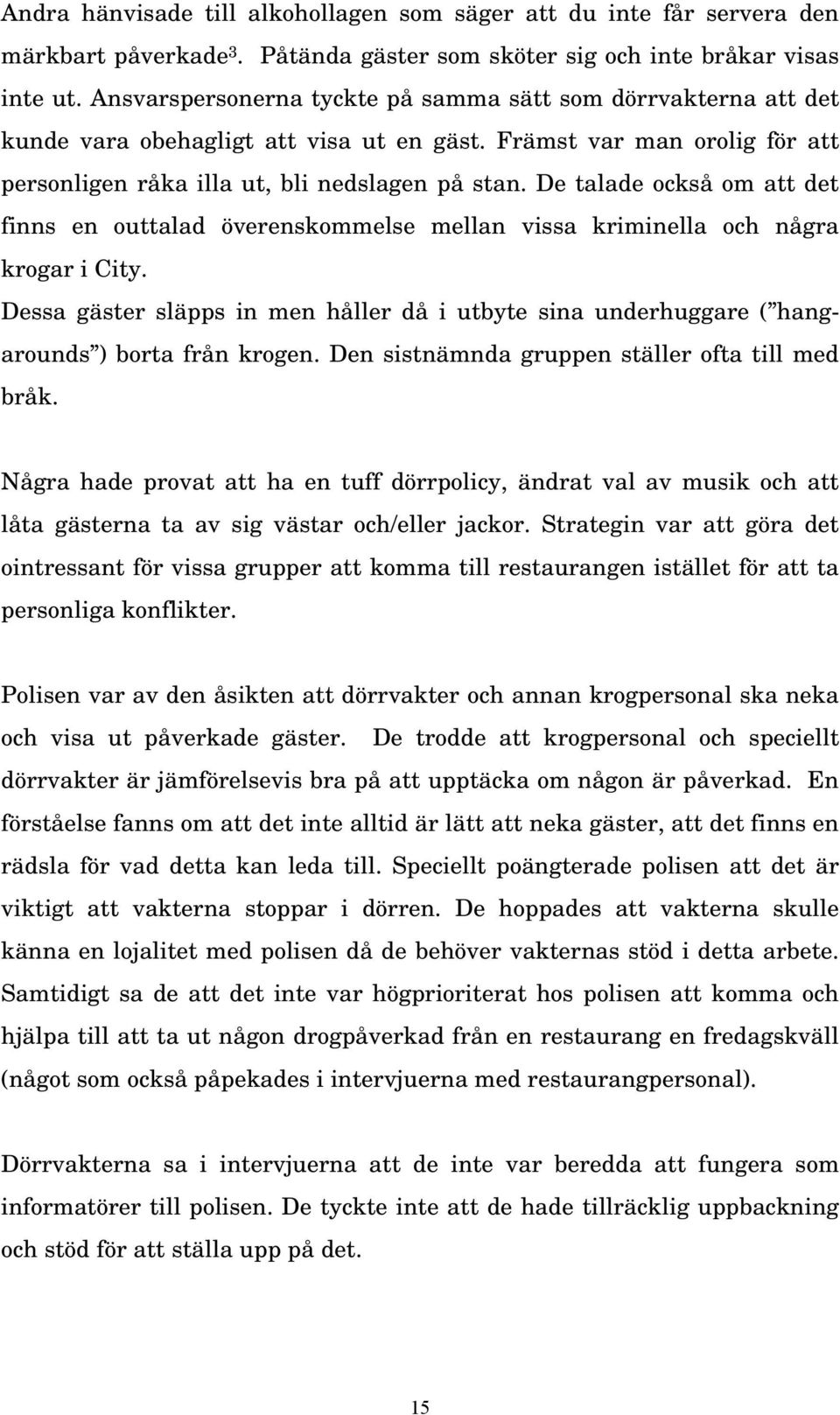 De talade också om att det finns en outtalad överenskommelse mellan vissa kriminella och några krogar i City.