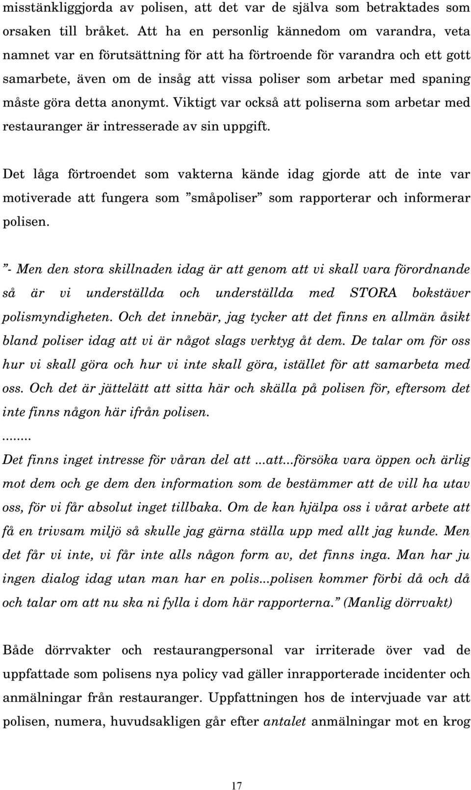 göra detta anonymt. Viktigt var också att poliserna som arbetar med restauranger är intresserade av sin uppgift.