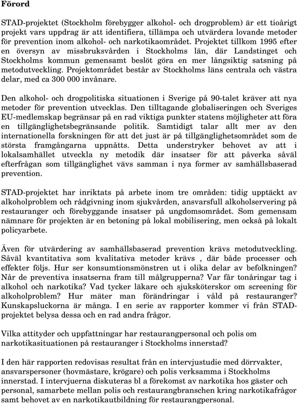 Projektet tillkom 1995 efter en översyn av missbruksvården i Stockholms län, där Landstinget och Stockholms kommun gemensamt beslöt göra en mer långsiktig satsning på metodutveckling.