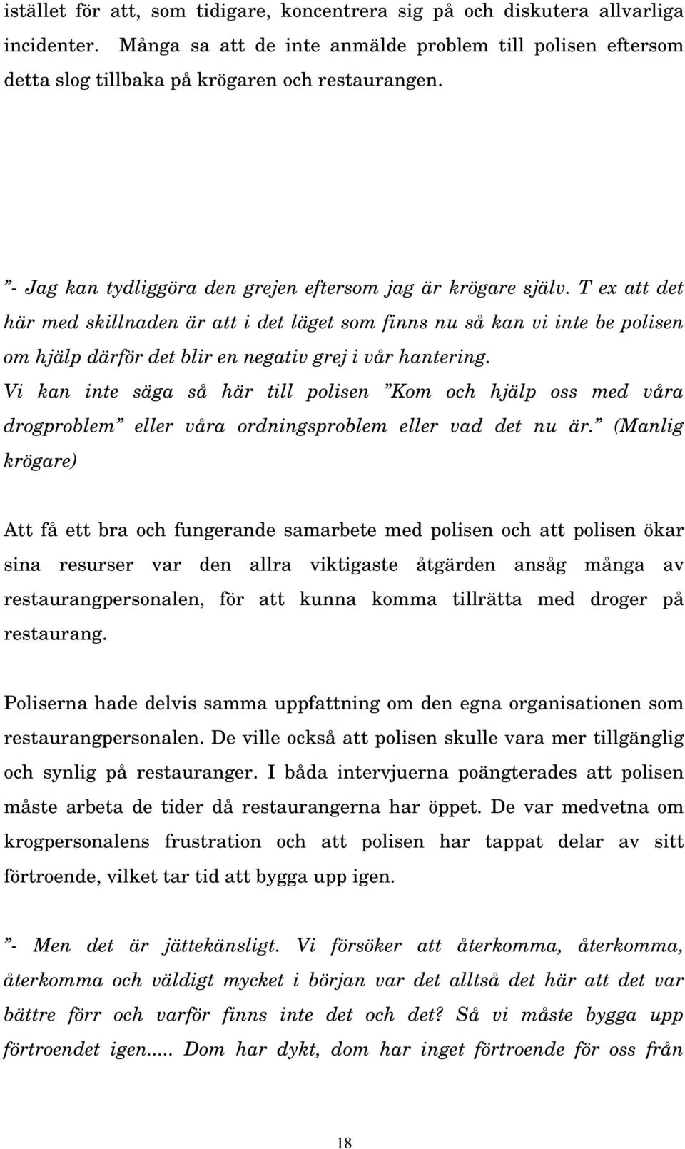 T ex att det här med skillnaden är att i det läget som finns nu så kan vi inte be polisen om hjälp därför det blir en negativ grej i vår hantering.