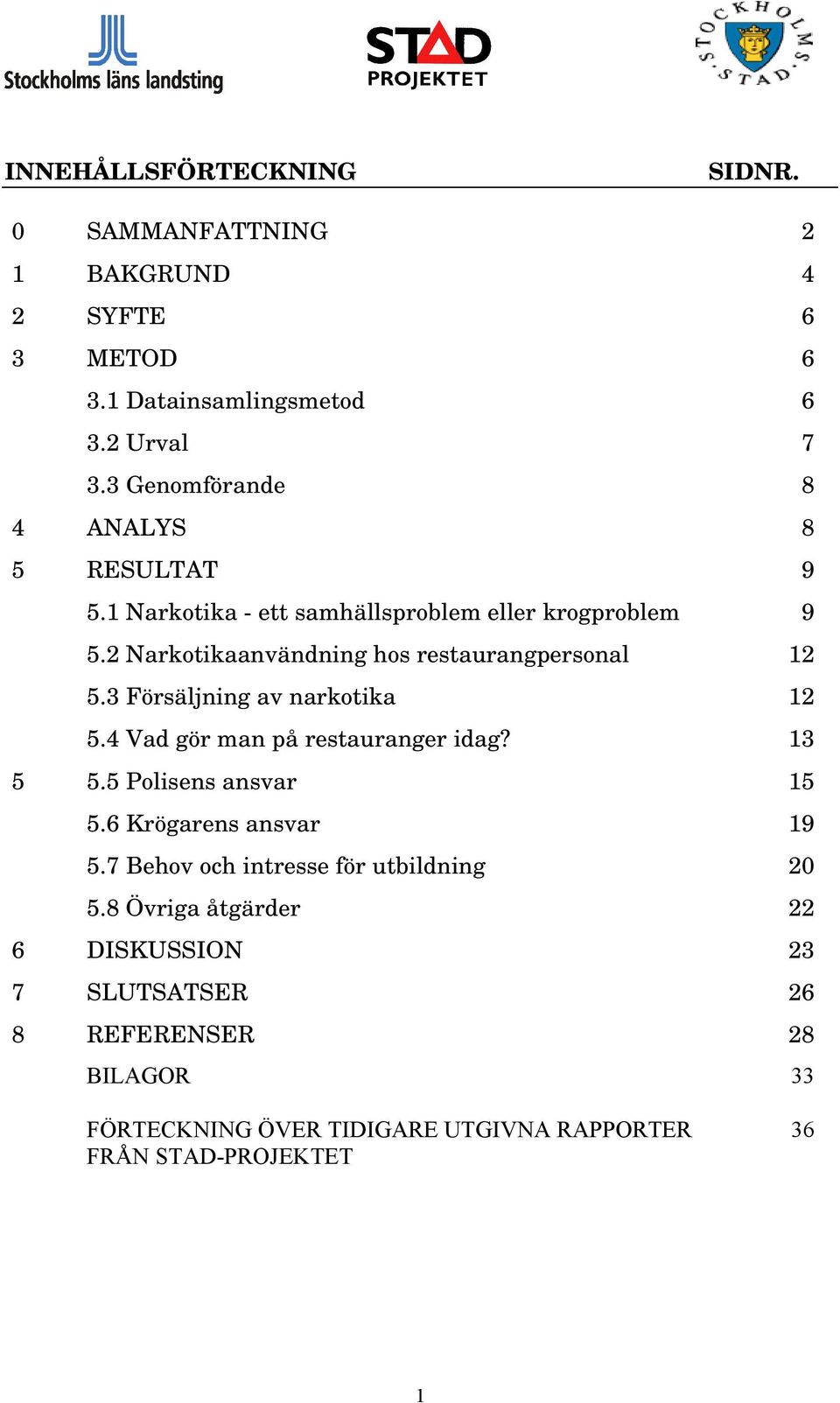 2 Narkotikaanvändning hos restaurangpersonal 12 5.3 Försäljning av narkotika 12 5.4 Vad gör man på restauranger idag? 13 5 5.