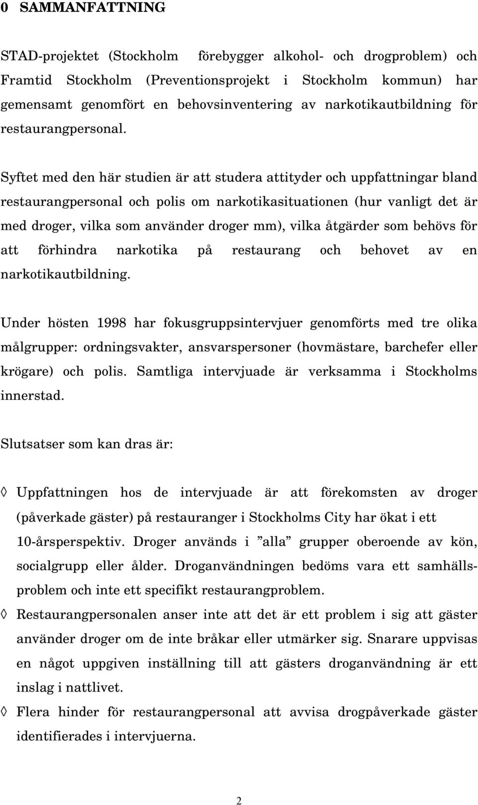 Syftet med den här studien är att studera attityder och uppfattningar bland restaurangpersonal och polis om narkotikasituationen (hur vanligt det är med droger, vilka som använder droger mm), vilka