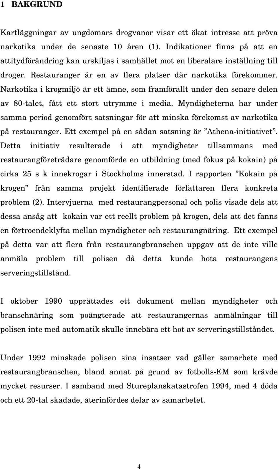 Narkotika i krogmiljö är ett ämne, som framförallt under den senare delen av 80-talet, fått ett stort utrymme i media.
