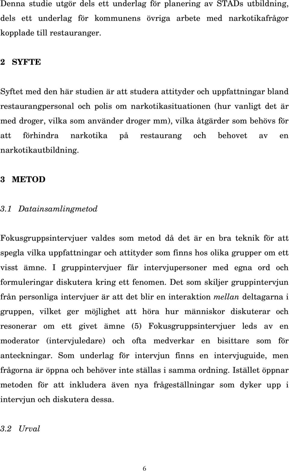 vilka åtgärder som behövs för att förhindra narkotika på restaurang och behovet av en narkotikautbildning. 3 METOD 3.