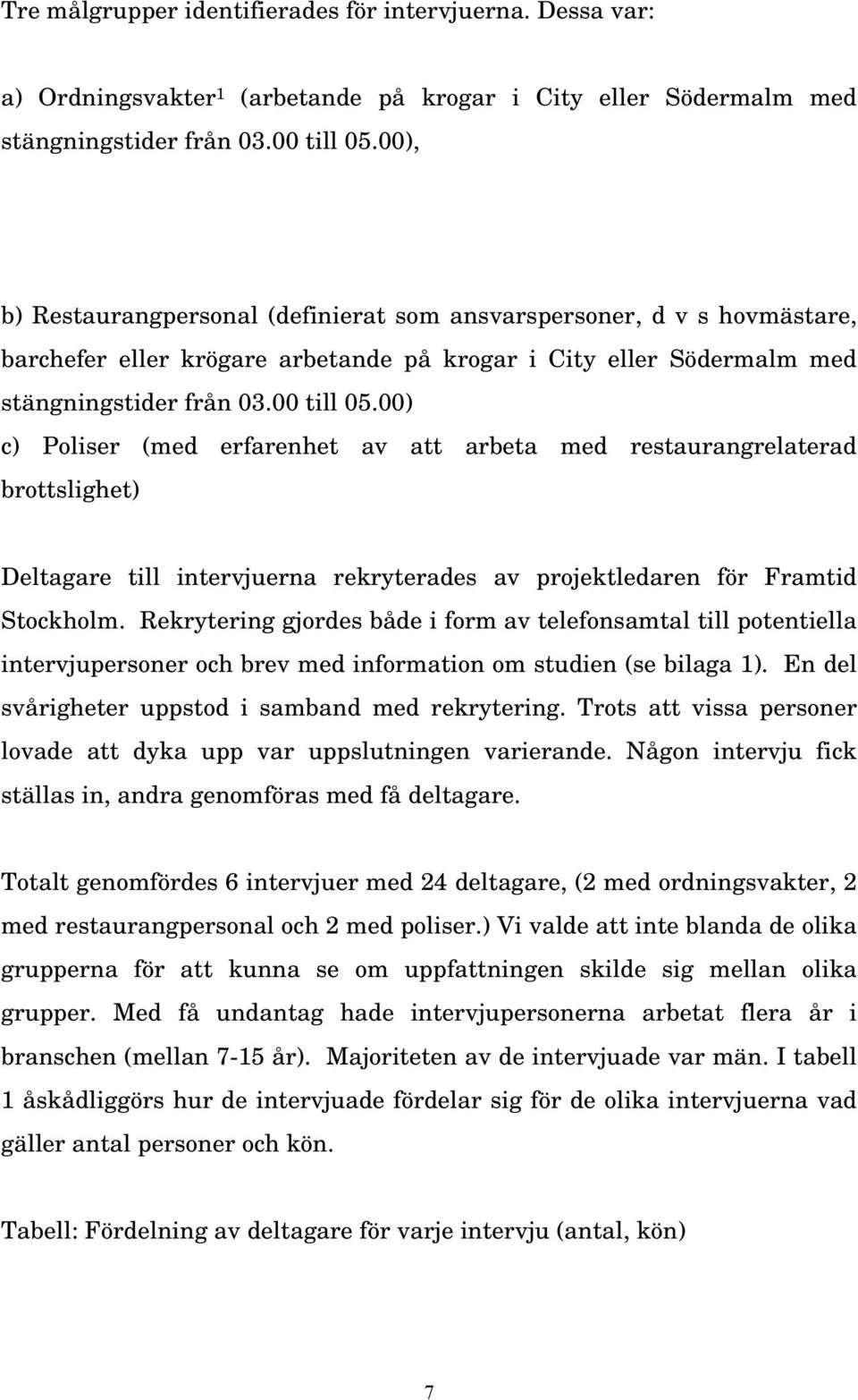 00) c) Poliser (med erfarenhet av att arbeta med restaurangrelaterad brottslighet) Deltagare till intervjuerna rekryterades av projektledaren för Framtid Stockholm.