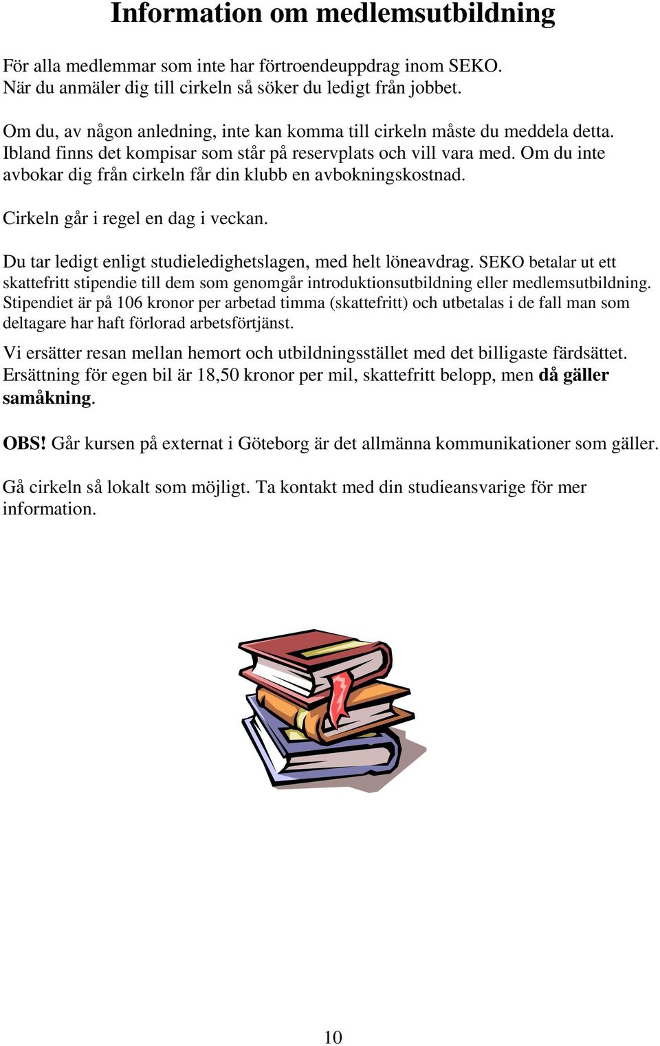 Om du inte avbokar dig från cirkeln får din klubb en avbokningskostnad. Cirkeln går i regel en dag i veckan. Du tar ledigt enligt studieledighetslagen, med helt löneavdrag.