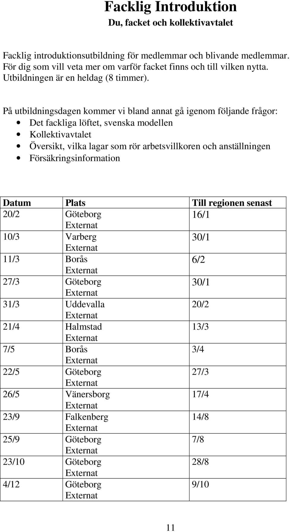 På utbildningsdagen kommer vi bland annat gå igenom följande frågor: Det fackliga löftet, svenska modellen Kollektivavtalet Översikt, vilka lagar som rör arbetsvillkoren