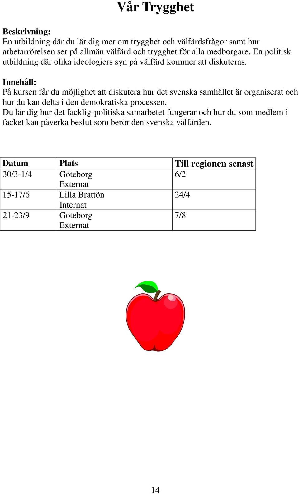 Innehåll: På kursen får du möjlighet att diskutera hur det svenska samhället är organiserat och hur du kan delta i den demokratiska processen.