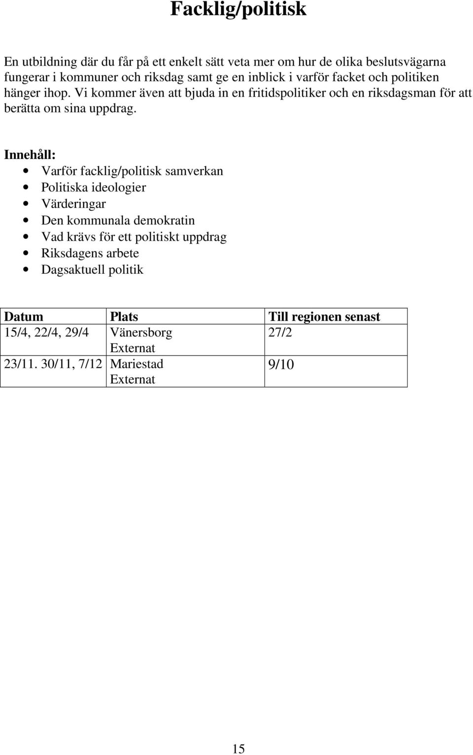 Vi kommer även att bjuda in en fritidspolitiker och en riksdagsman för att berätta om sina uppdrag.