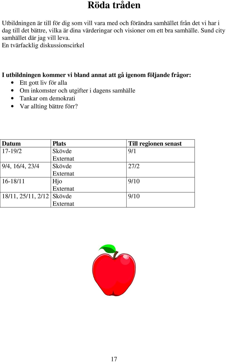 En tvärfacklig diskussionscirkel I utbildningen kommer vi bland annat att gå igenom följande frågor: Ett gott liv för alla Om