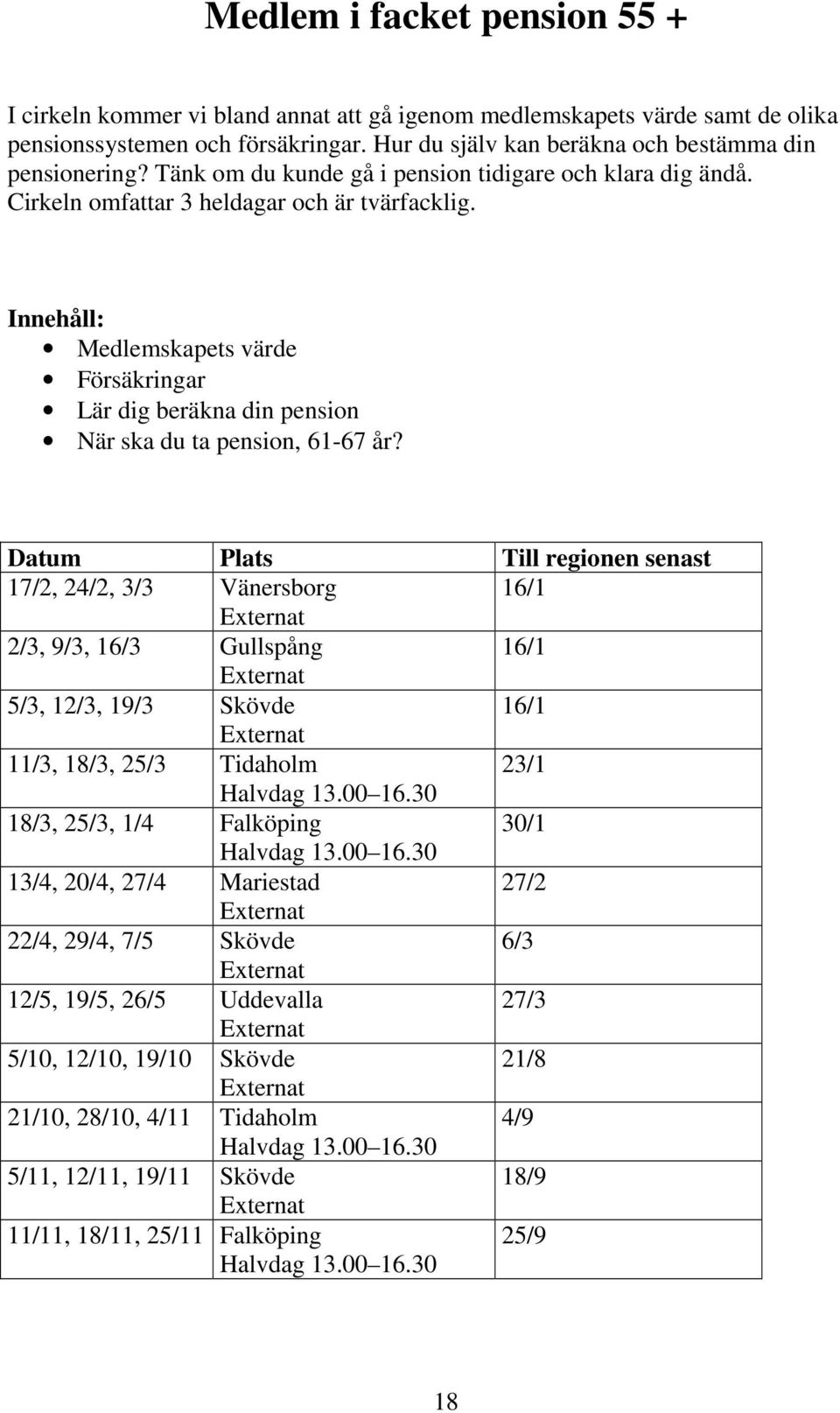 Innehåll: Medlemskapets värde Försäkringar Lär dig beräkna din pension När ska du ta pension, 61-67 år?