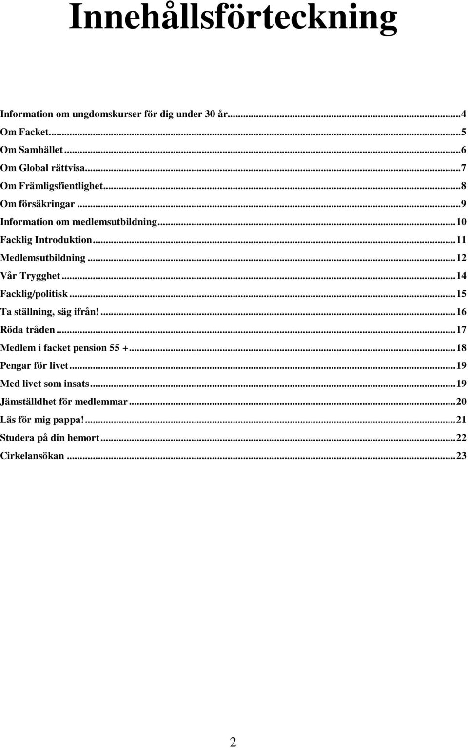 .. 12 Vår Trygghet... 14 Facklig/politisk... 15 Ta ställning, säg ifrån!... 16 Röda tråden... 17 Medlem i facket pension 55 +.