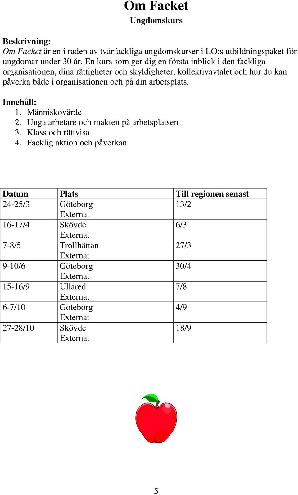 organisationen och på din arbetsplats. Innehåll: 1. Människovärde 2. Unga arbetare och makten på arbetsplatsen 3. Klass och rättvisa 4.