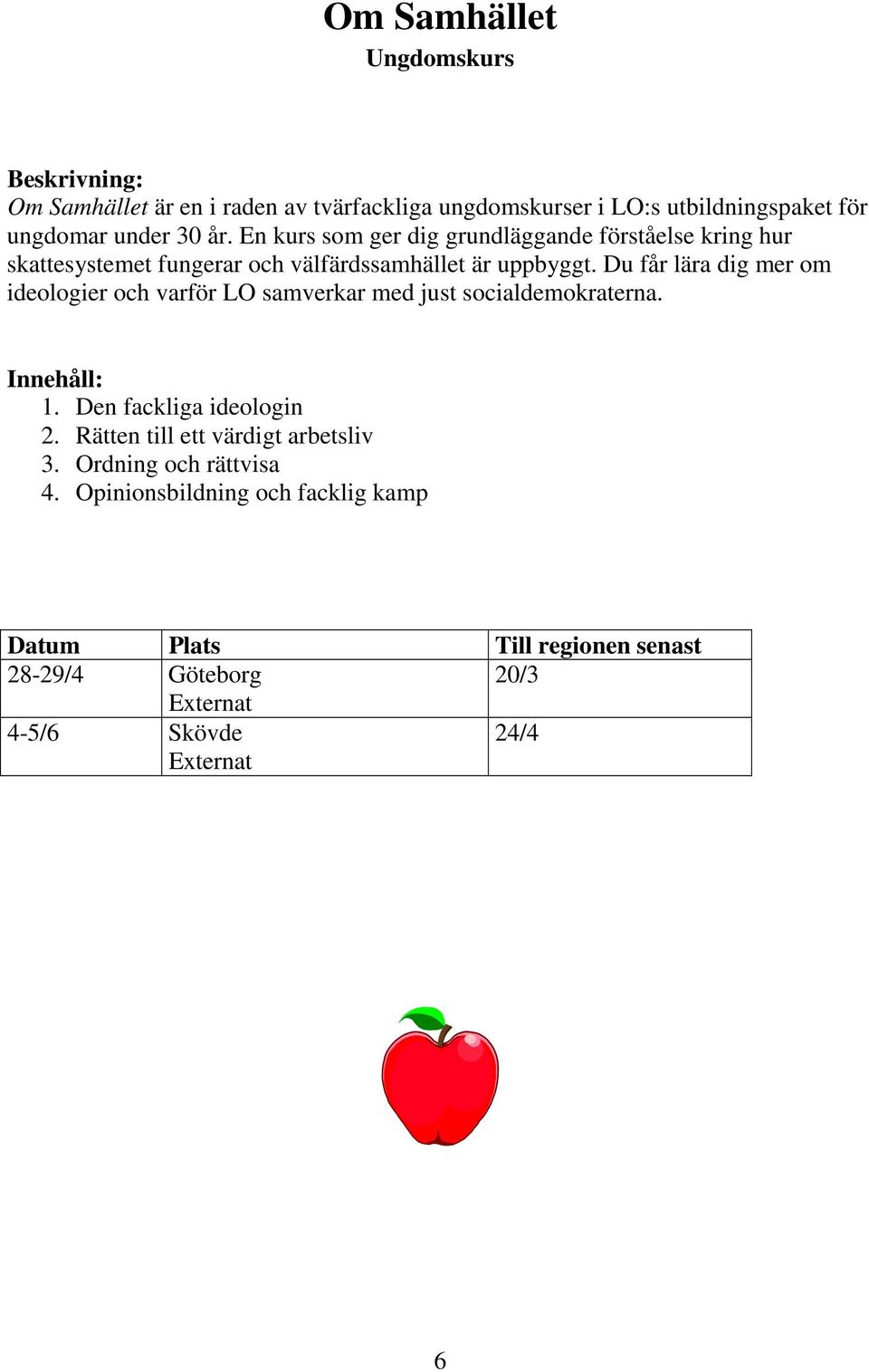 En kurs som ger dig grundläggande förståelse kring hur skattesystemet fungerar och välfärdssamhället är uppbyggt.