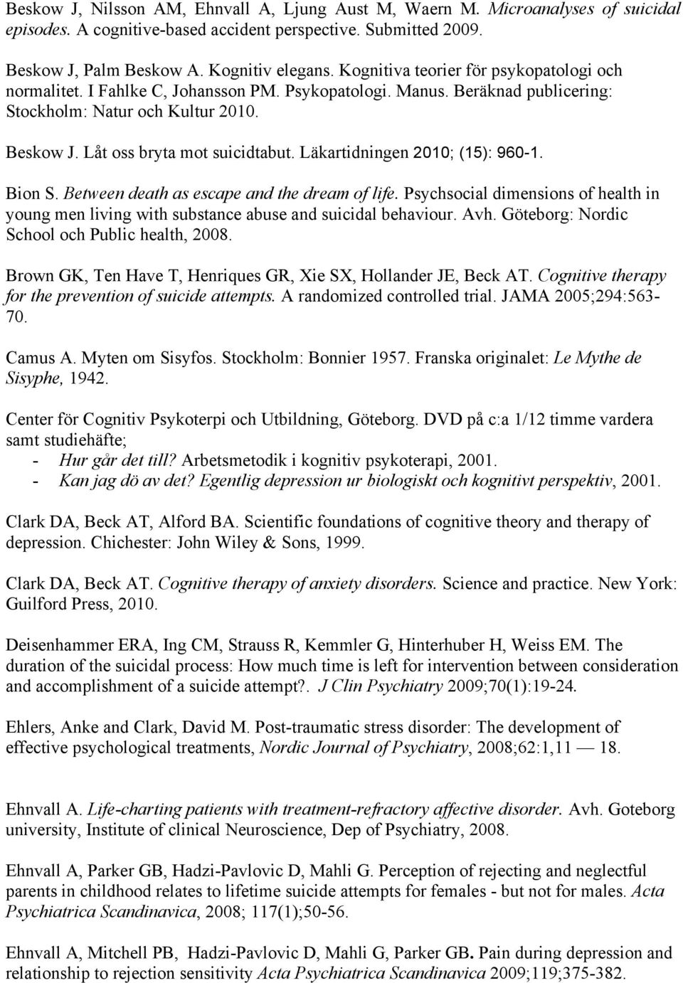 Läkartidningen 2010; (15): 960-1. Bion S. Between death as escape and the dream of life. Psychsocial dimensions of health in young men living with substance abuse and suicidal behaviour. Avh.