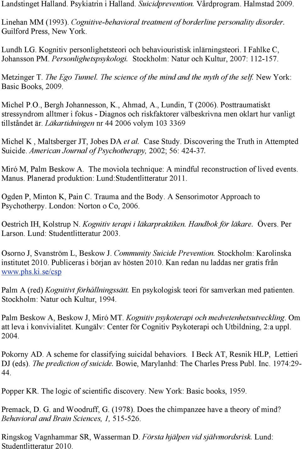 The science of the mind and the myth of the self. New York: Basic Books, 2009. Michel P.O., Bergh Johannesson, K., Ahmad, A., Lundin, T (2006).